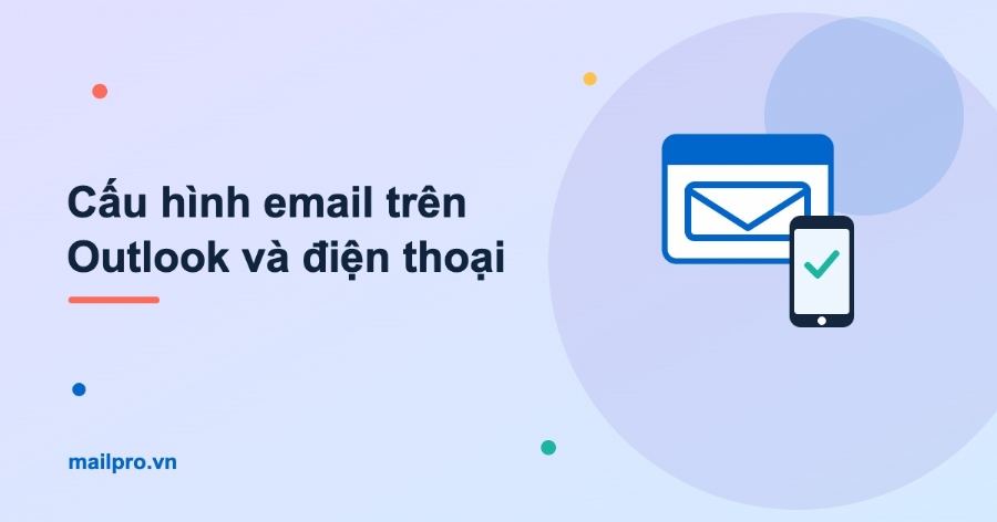 Cách cấu hình email trên Outlook và điện thoại