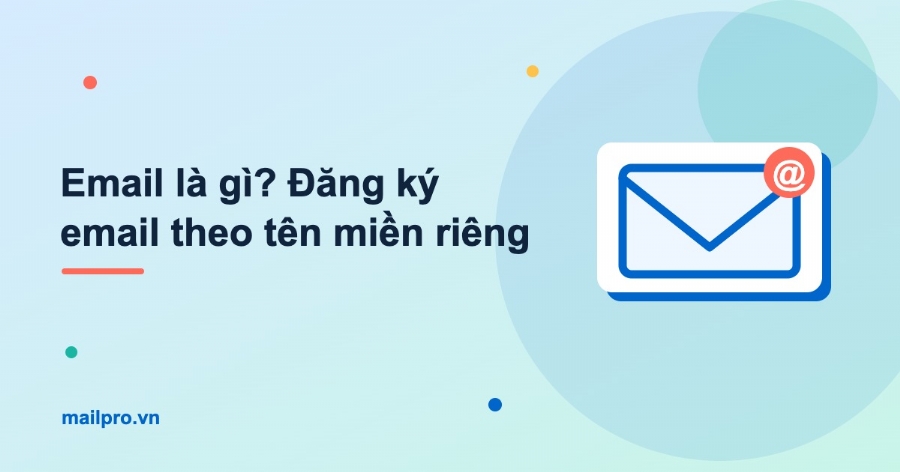 Email là gì? Đăng ký Email theo tên miền riêng