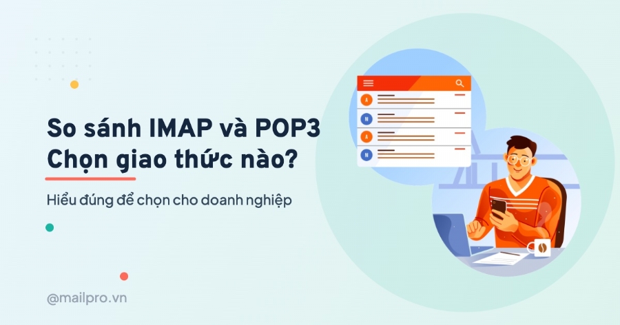 IMAP và POP3 Là Gì: So Sánh Và Cách Chọn Cho Email Doanh Nghiệp