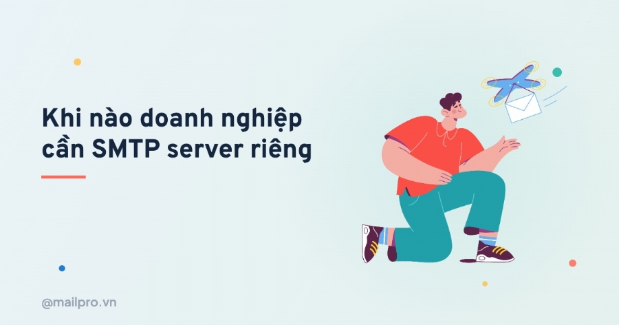 Khi nào doanh nghiệp cần SMTP server riêng để gửi email volume lớn?