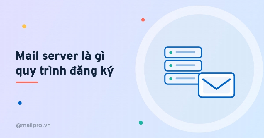 Mail Server là gì và quy trình đăng ký ra sao?