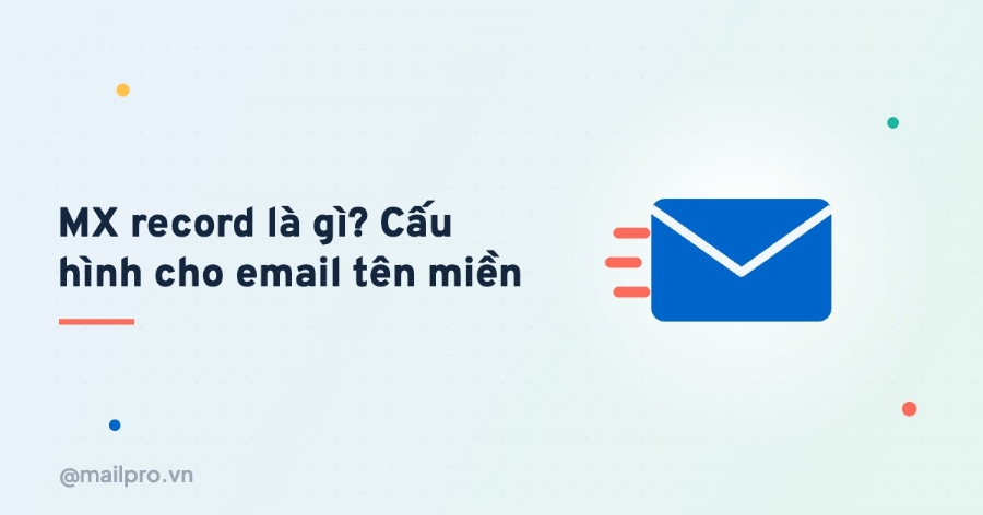 MX record là gì? Cách cấu hình MX cho email tên miền