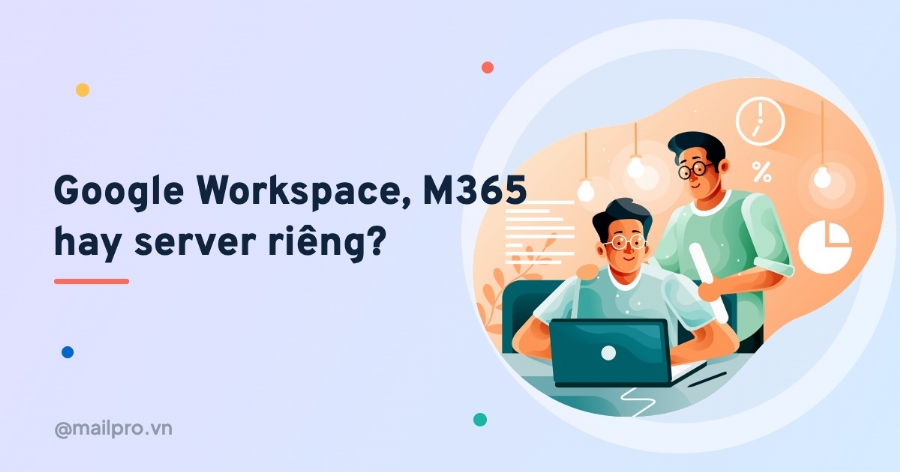 So sánh Google Workspace, Microsoft 365 và email server riêng
