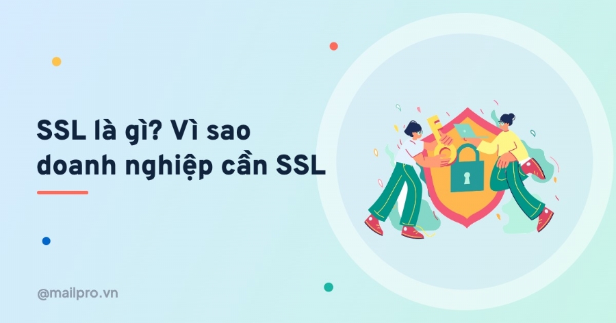 SSL là gì? Vì sao website doanh nghiệp bắt buộc cần chứng chỉ SSL
