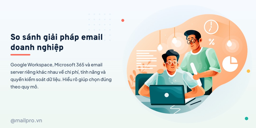 So sánh Google Workspace, Microsoft 365 và email server riêng cho doanh nghiệp